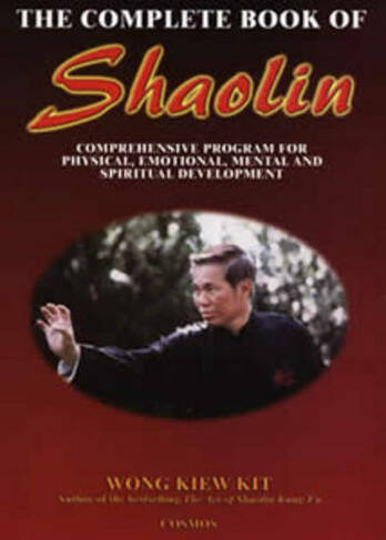 Complete Book of Shaolin: Comprehensive Program for Physical, Emotional, Mental & Spiritual Development