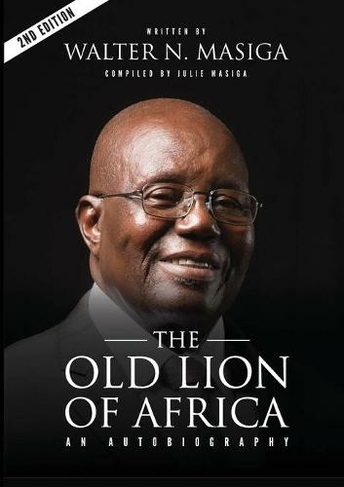 The Old Lion of Africa: An Autobiography of Walter N. Masiga (2nd ed.)