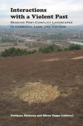 Interactions with a Violent Past: Reading of Post-Conflict Landscapes in Cambodia, Laos and Vietnam