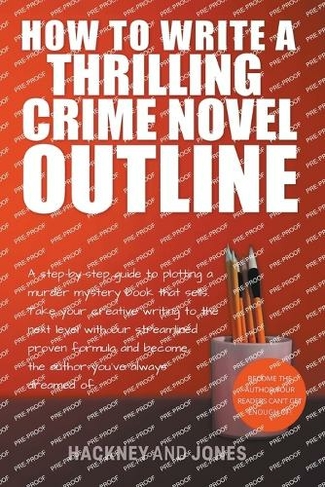How To Write A Thrilling Crime Novel Outline - A Step-By-Step Guide To Plotting A Murder Mystery Book That Sells: (How to Write a Winning Fiction Book Outline)