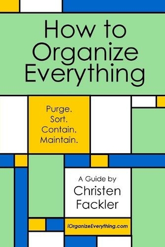 How to Organize Everything: Purge. Sort. Contain. Maintain.