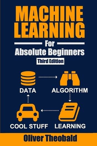 Machine Learning for Absolute Beginners: A Plain English Introduction (Third Edition) (Machine Learning with Python for Beginners 1)