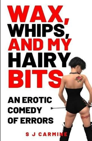 Wax, Whips and my Hairy Bits: An erotic comedy of errors (Wax and Whips 1)