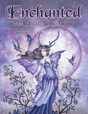 Enchanted: The Art of Amy Brown Volume 2 (Enchanted: The Art of Amy Brown 2)