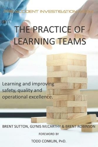 The Practice of Learning Teams: Learning and improving safety, quality and operational excellence. (Hop and Learning Teams 1)