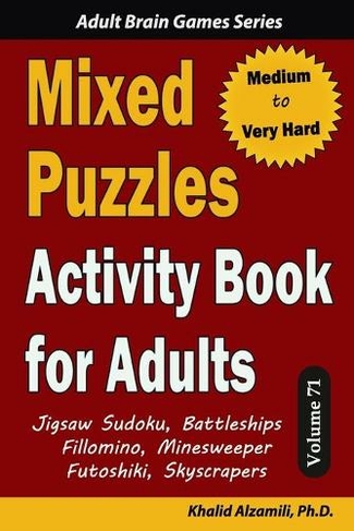 Mixed Puzzles Activity Book for Adults: 200 Medium to Very Hard Puzzles & 6 Puzzle Types (Jigsaw Sudoku, Battleships, Fillomino, Minesweeper, Futoshiki, Skyscrapers) (Adult Brain Games)