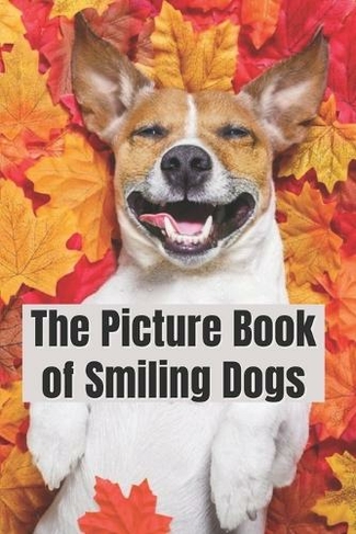 The Picture Book of Smiling Dogs: A Calming Print Book for Seniors with Dementia - Caregiving Present & Gift for Alzheimer's Patients