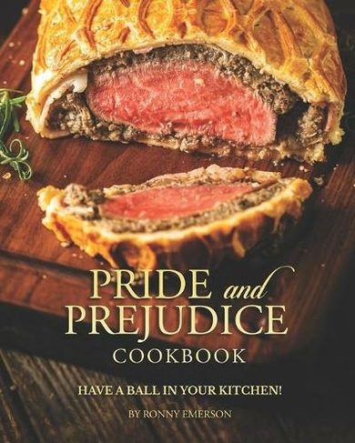 Pride and Prejudice Cookbook: Have a Ball in Your Kitchen!