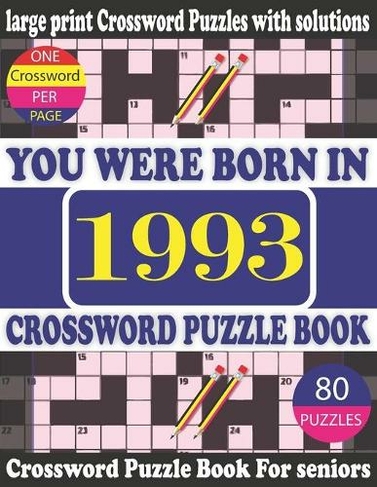 You Were Born in 1993: Crossword Puzzle Book: Crossword Games for Puzzle Fans & Exciting Crossword Puzzle Book for Adults With Solution (Large type / large print edition)