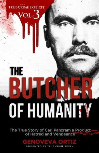 The Butcher of Humanity: The True Story of Carl Panzram a Product of Hatred and Vengeance (True Crime Explicit 3)