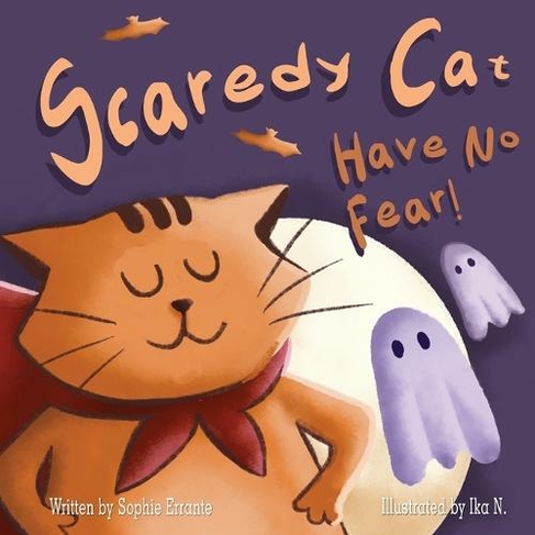 Scaredy Cat, Have No Fear!: Children's Book About Overcoming Fears, Anxiety, and Worries