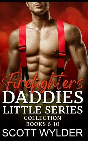 Firefighters Daddies Little Series Collection: Books 6-10: An Age Play Daddy Dom Instalove Romance