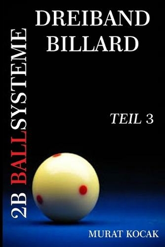 Dreiband Billard 2b Ballsysteme: Teil 3 (Dreiband Billard 2b Ballsysteme 3)