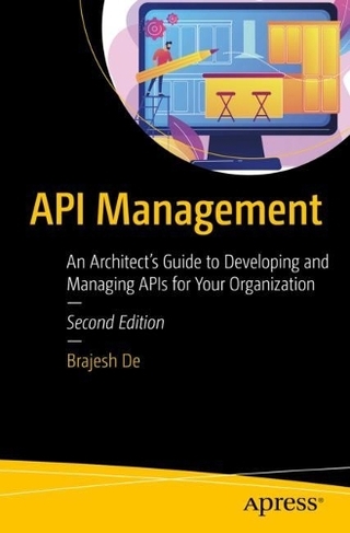 API Management: An Architect's Guide to Developing and Managing APIs for Your Organization (2nd ed.)